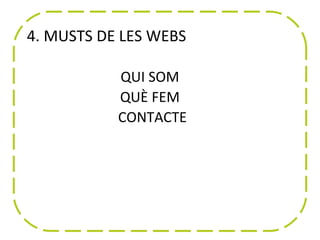 4. MUSTS DE LES WEBS

           QUI SOM
           QUÈ FEM
           CONTACTE
 