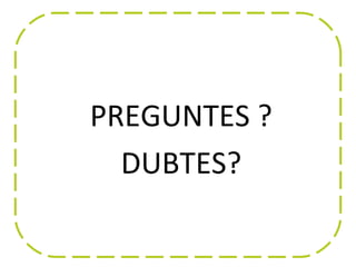 PREGUNTES ?
  DUBTES?
 