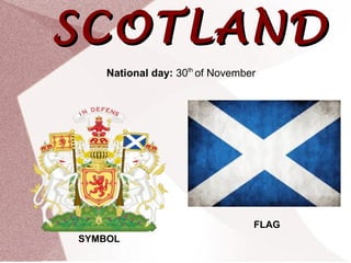 SCOTLAND
    National day: 30th of November




                                 FLAG
SYMBOL
 
