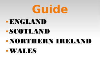 Guide
 ENGLAND
 SCOTLAND


 NORTHERN IRELAND


 WALES
 