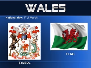 WALES
National day: 1st of March.




                              FLAG

          SYMBOL
 