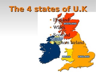 The 4 states of U.K
            England
            Wales
            Scotland
            Norhern Ireland
 