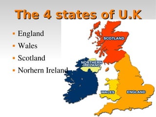 The 4 states of U.K
   England
   Wales
   Scotland
   Norhern Ireland
 