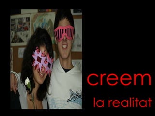 creem la realitat 