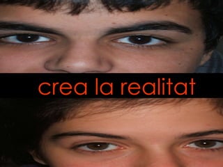 crea la realitat 