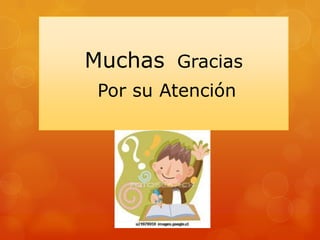 Muchas Gracias
Por su Atención
 