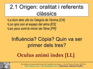 2.1 Origen: oralitat i referents clàssics Els refranys a través del temps: De l’oralitat a la Xarxa ─ Víctor Pàmies i Riud...
