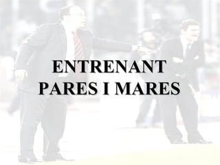 ENTRENANT PARES I MARES 