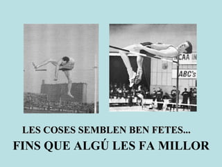 LES COSES SEMBLEN BEN FETES...  FINS QUE ALGÚ LES FA MILLOR 