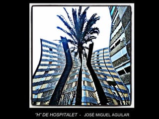 10
“H” DE HOSPITALET - JOSÉ MIGUEL AGUILAR
 