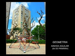 21
GEOMETRIA
AINHOA AGUILAR
(6è DE PRIMÀRIA)
 