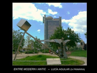 33ENTRE MODERN I ANTIC – LUCÍA AGUILAR (3r PRIMÀRIA)
 