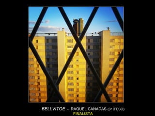 36BELLVITGE - RAQUEL CAÑADAS (3r D’ESO)
FINALISTA
 