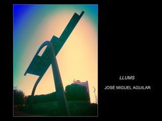 43
LLUMS
JOSÉ MIGUEL AGUILAR
 