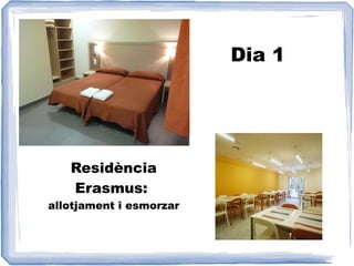 Dia 1




   Residència
   Erasmus:
allotjament i esmorzar
 