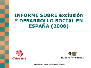 INFORME SOBRE exclusión Y DESARROLLO SOCIAL EN ESPAÑA (2008) BARCELONA, 20 DE NOVIEMBRE DE 2008 