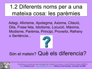 Són el mateix?  Què els diferencia? 1.2 Diferents noms per a una mateixa cosa: les parèmies Adagi, Aforisme, Apotegma, Axi...