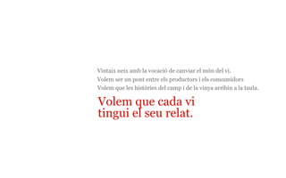 Volem que cada vi tingui el seu relat.   Vintaix neix amb la vocació de canviar el món del vi. Volem ser un pont entre els productors i els consumidors Volem que les històries del camp i de la vinya arribin a la taula. 