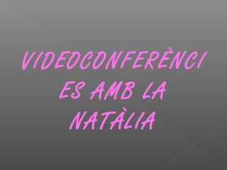 VIDEOCONFERÈNCI
ES AMB LA
NATÀLIA
 