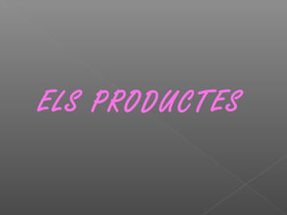 ELS PRODUCTES
 