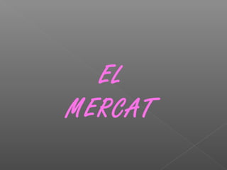 EL
MERCAT
 