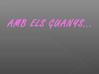 AMB ELS GUANYS...
 