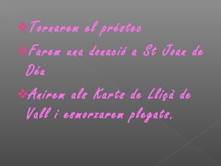 Tornarem el préstec
Farem una donació a St Joan de
Déu
Anirem als Karts de Lliçà de
Vall i esmorzarem plegats.
 