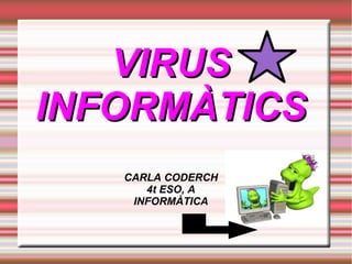 VIRUS INFORMÀTICS CARLA CODERCH 4t ESO, A INFORMÀTICA 