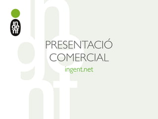 PRESENTACIÓ
 COMERCIAL
   ingent.net
 