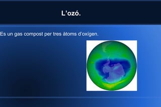 L’ozó. Es un gas compost per tres àtoms d’oxígen.  