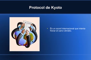 És un acord internacional que intenta frenar el canvi climàtic. Protocol de Kyoto 