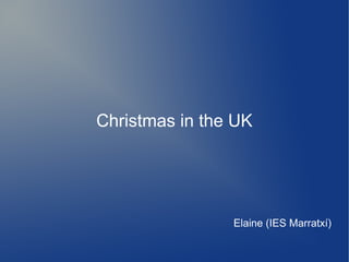 Christmas in the UK




                Elaine (IES Marratxí)
 