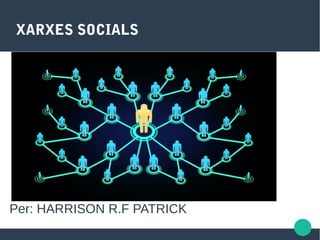 XARXES SOCIALS
Per: HARRISON R.F PATRICK
 