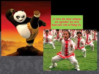 A tots els nens xinesos
els agraden les arts
marcials com el kung-fu.
 