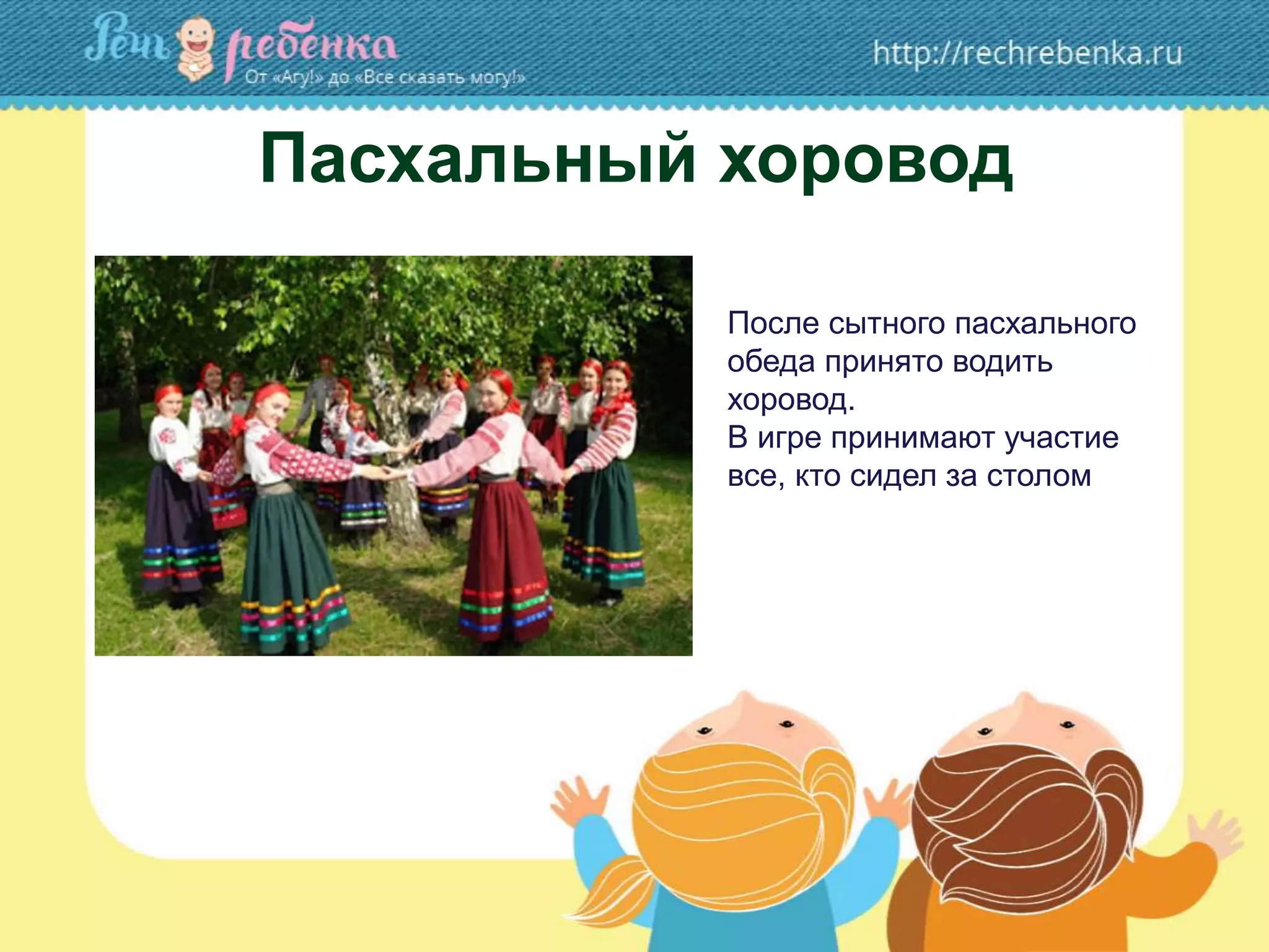 Пасхальный хоровод
После сытного пасхального
обеда принято водить
хоровод.
В игре принимают участие
все, кто сидел за столом
 
