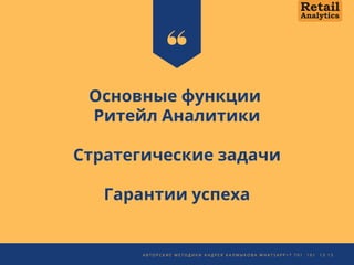 Основные функции
Ритейл Аналитики
Стратегические задачи
Гарантии успеха
А В Т О Р С К И Е М Е Т О Д И К И А Н Д Р Е Я К А Л М Ы К О В А W H A T S A P P + 7 7 0 1 1 0 1 1 3   1 3
 