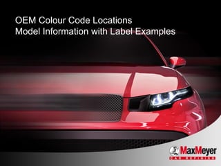 OEM Colour Code Locations 
Model Information with Label Examples  