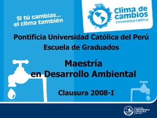 Maestría en Desarrollo Ambiental Pontificia Universidad Católica del Perú Escuela de Graduados Clausura 2008-I 