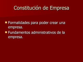 Constitución de Empresa Formalidades para poder crear una empresa. Fundamentos administrativos de la empresa.