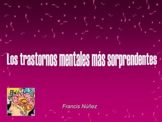 Los trastornos mentales más sorprendentes Francis Núñez 