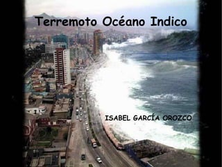 Terremoto Océano Indico
ISABEL GARCÍA OROZCO
 