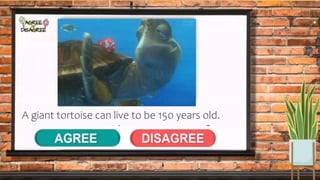 A giant tortoise can live to be 150 years old.
 