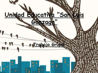Unidad Educativa “San Luis
Gonzaga”

Trabajo Grupal

 