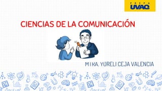 MTRA. YORELI CEJA VALENCIA
CIENCIAS DE LA COMUNICACIÓN
 