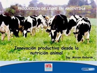Innovación productiva desde la nutrición animal Ing. Miriam Gallardo PRODUCCIÓN DE LECHE EN ARGENTINA 
