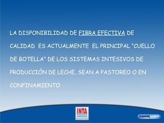 LA DISPONIBILIDAD DE  FIBRA EFECTIVA  DE CALIDAD  ES ACTUALMENTE  EL PRINCIPAL “CUELLO DE BOTELLA” DE LOS SISTEMAS INTESIVOS DE PRODUCCIÓN DE LECHE, SEAN A PASTOREO O EN CONFINAMIENTO 