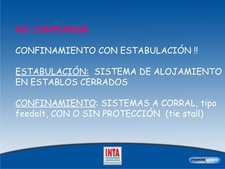 NO CONFUNDIR   CONFINAMIENTO CON ESTABULACIÓN !! ESTABULACIÓN:   SISTEMA DE ALOJAMIENTO EN ESTABLOS CERRADOS CONFINAMIENTO : SISTEMAS A CORRAL, tipo feedolt, CON O SIN PROTECCIÓN   (tie stall)  