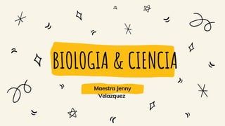 BIOLOGIA & CIENCIA
Maestra Jenny
Velazquez
 