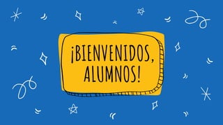 ¡BIENVENIDOS,
ALUMNOS!
 
