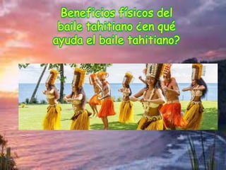 Beneficios físicos del
baile tahitiano ¿en qué
ayuda el baile tahitiano?
 